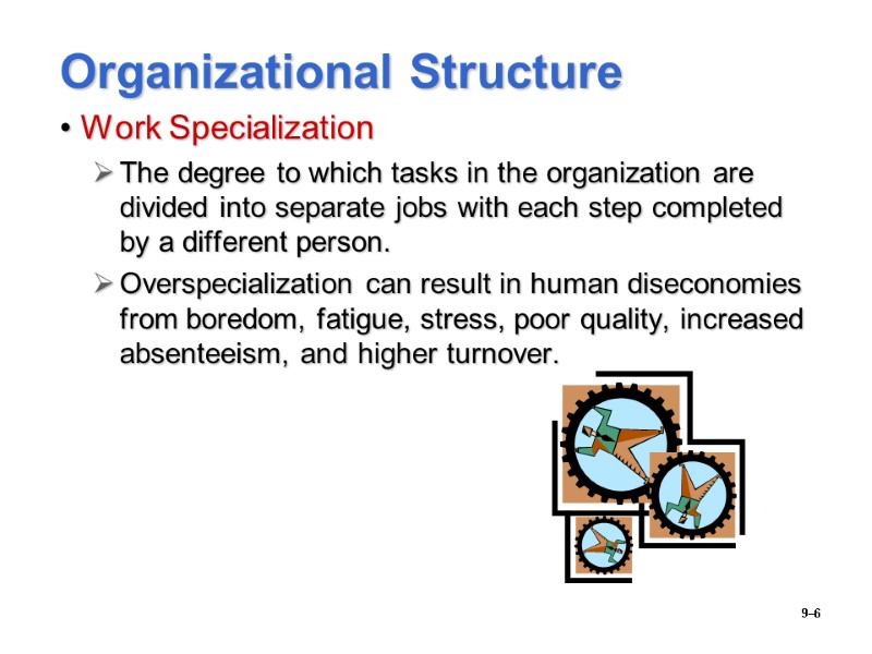 9–6 Organizational Structure Work Specialization The degree to which tasks in the organization are